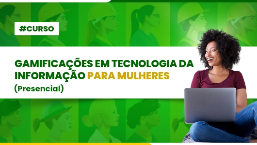 CURSO GAMIFICAÇÃO EM TECNOLOGIA DA INFORMAÇÃO PARA MULHERES JUAZEIRO DO NORTE